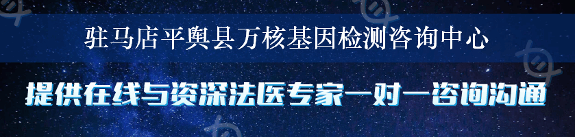 驻马店平舆县万核基因检测咨询中心